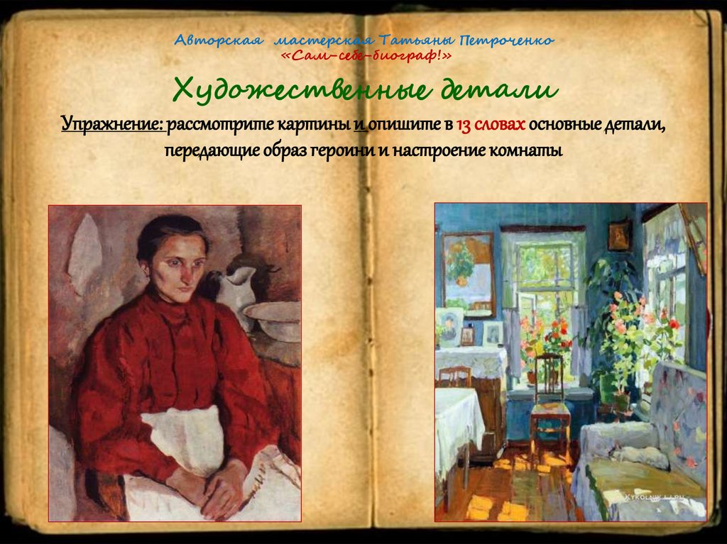 Авторская мастерская Татьяны Петроченко «Сам-себе-биограф!» Художественные детали Упражнение: рассмотрите картины и опишите в