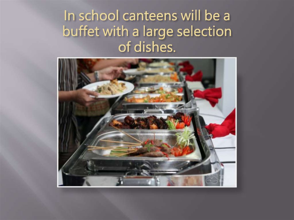In school canteens will be a buffet with a large selection of dishes.