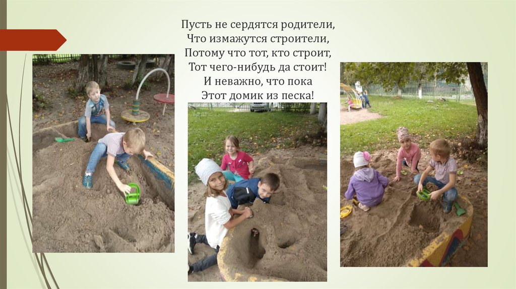 Пусть не сердятся родители, Что измажутся строители, Потому что тот, кто строит, Тот чего-нибудь да стоит! И неважно, что пока