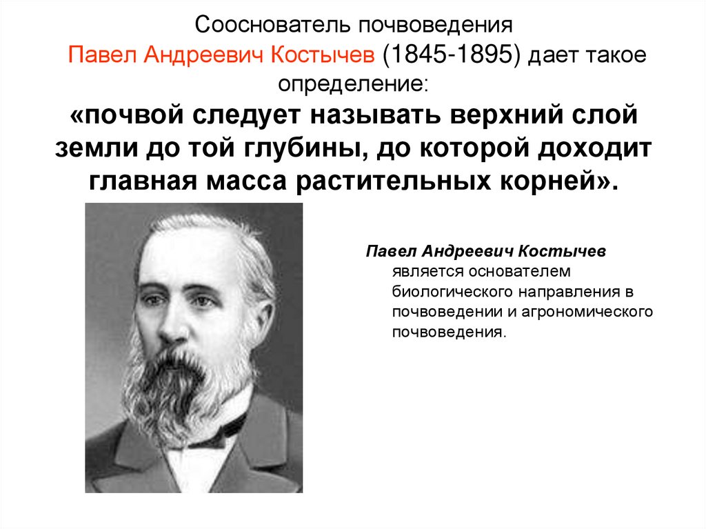 Сооснователь почвоведения Павел Андреевич Костычев (1845-1895) дает такое определение: «почвой следует называть верхний слой