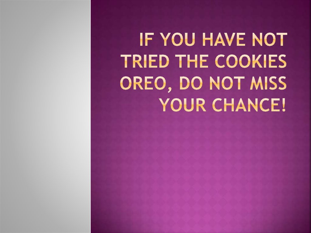 If you have not tried the cookies Oreo, do not miss your chance!