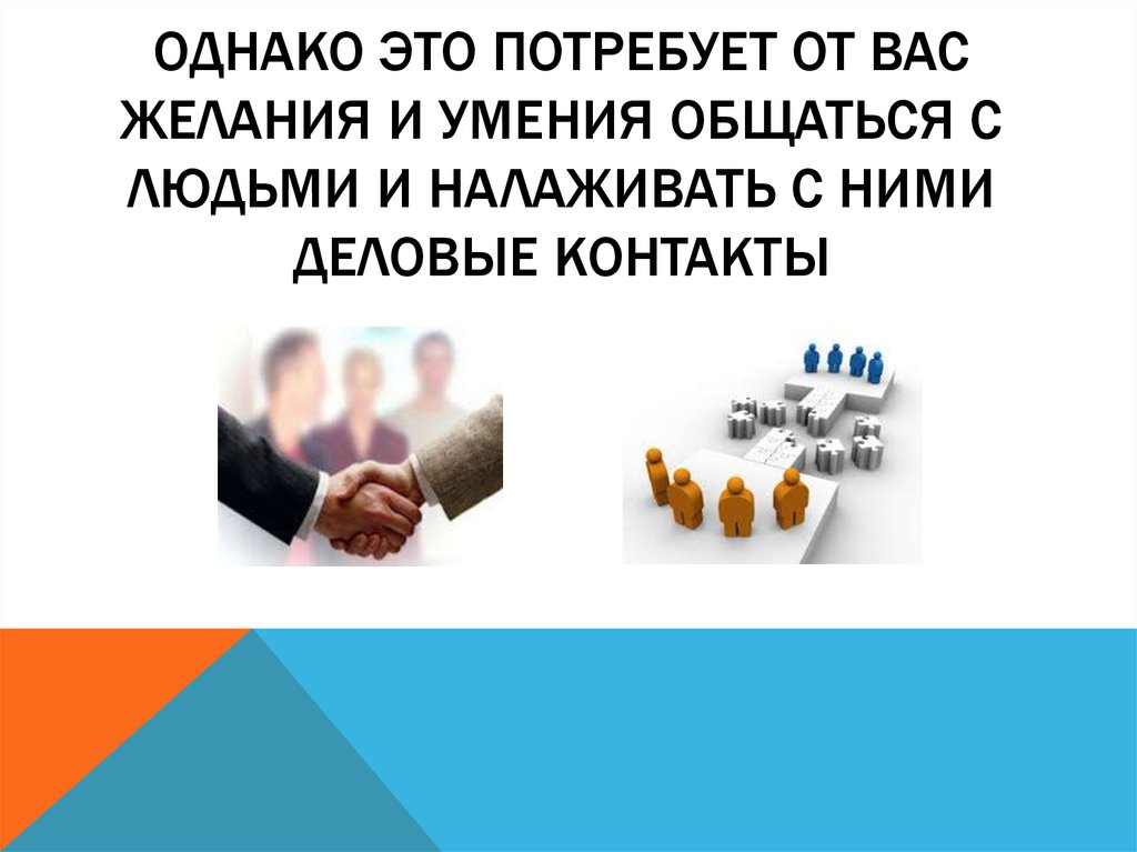 Однако это потребует от вас желания и умения общаться с людьми и налаживать с ними деловые контакты
