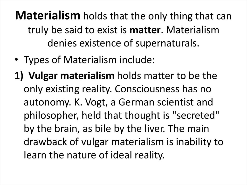 Materialism holds that the only thing that can truly be said to exist is matter. Materialism denies existence of supernaturals.