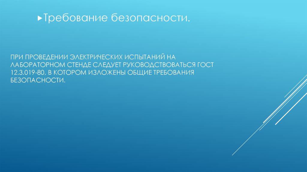 При проведении электрических испытаний на лабораторном стенде следует руководствоваться ГОСТ 12.3.019-80, в котором изложены