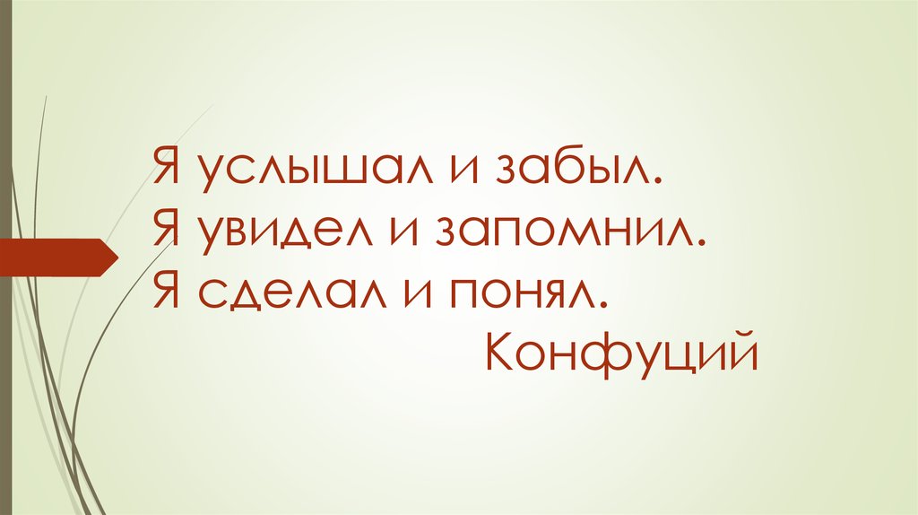 Что сделает услышит. Я услышал и забыл я увидел и запомнил. Изречение я услышал и забыл я увидел. Услышал забыл увидел запомнил сделал понял. Конфуций слышу и забываю,вижу и понимаю.