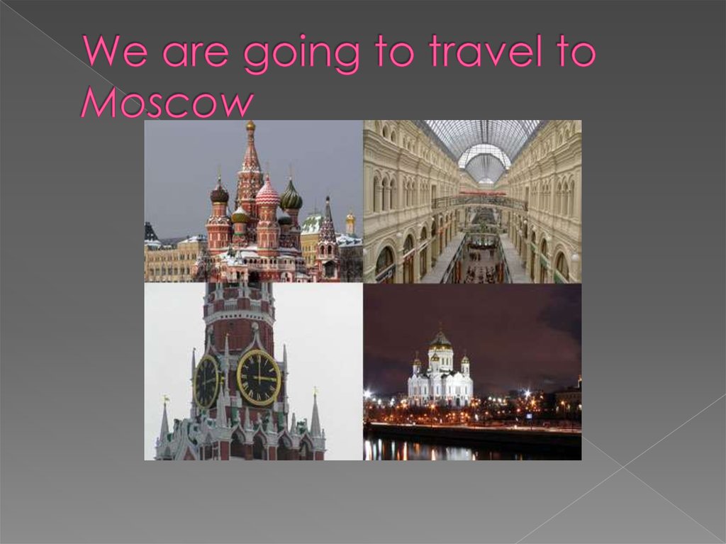 I am going to moscow. Go to Moscow.