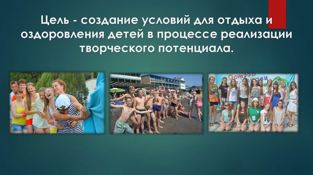 Цель - создание условий для отдыха и оздоровления детей в процессе реализации творческого потенциала.