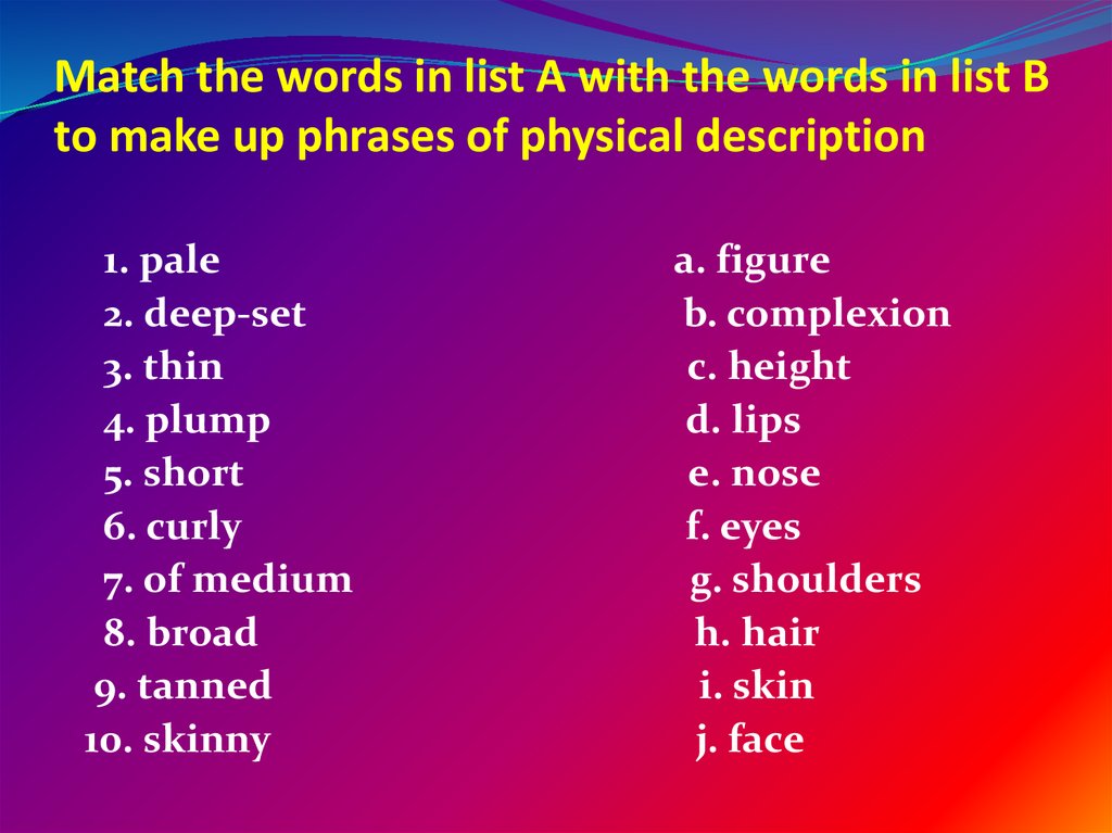 Match the Words to make phrases. Match the Words to make up phrases.. Match the Words in list a with the Words in list b. 5 Describing people.