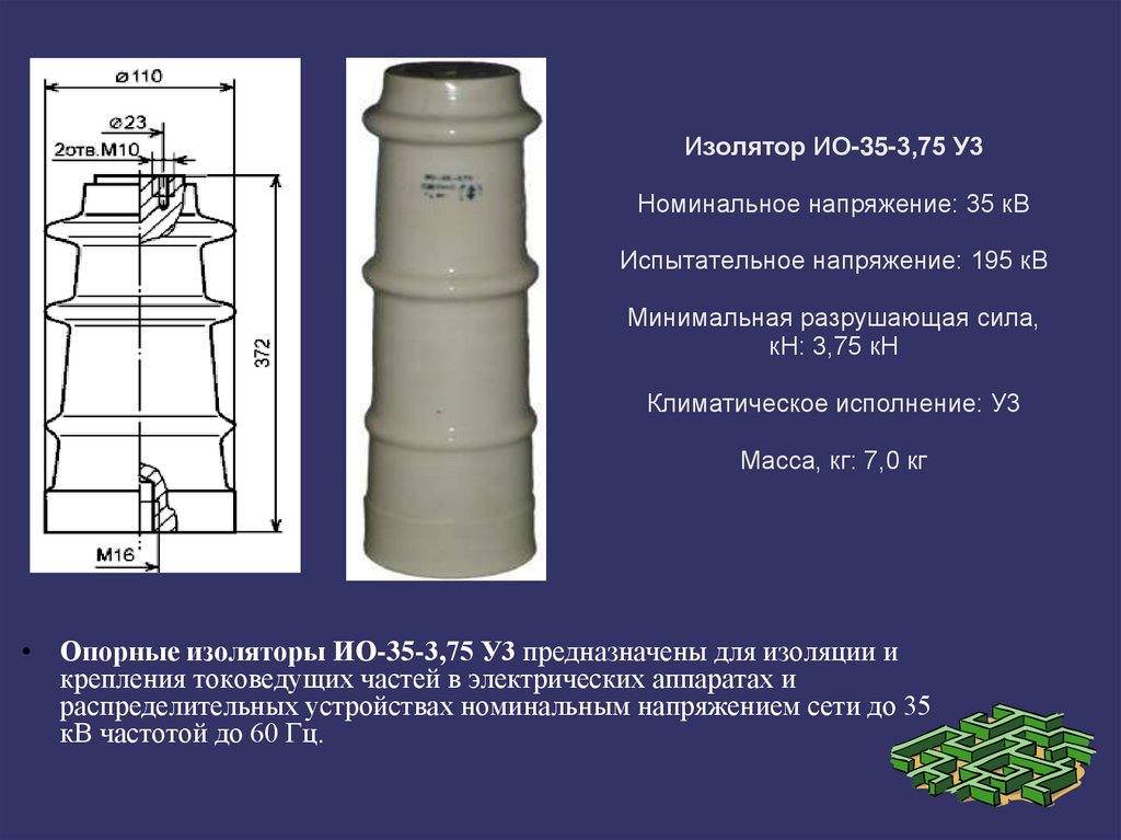 Изолятор ИО-35-3,75 У3 Номинальное напряжение: 35 кВ Испытательное напряжение: 195 кВ Минимальная разрушающая сила, кН: 3,75 кН