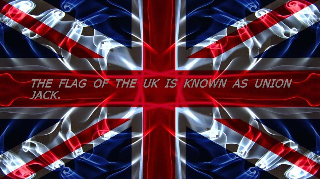 The flag of the UK is known as Union Jack.