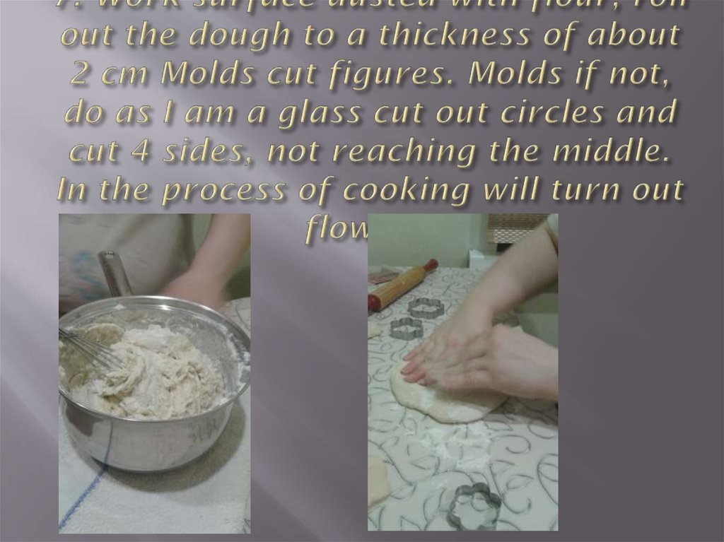 7. Work surface dusted with flour, roll out the dough to a thickness of about 2 cm Molds cut figures. Molds if not, do as I am