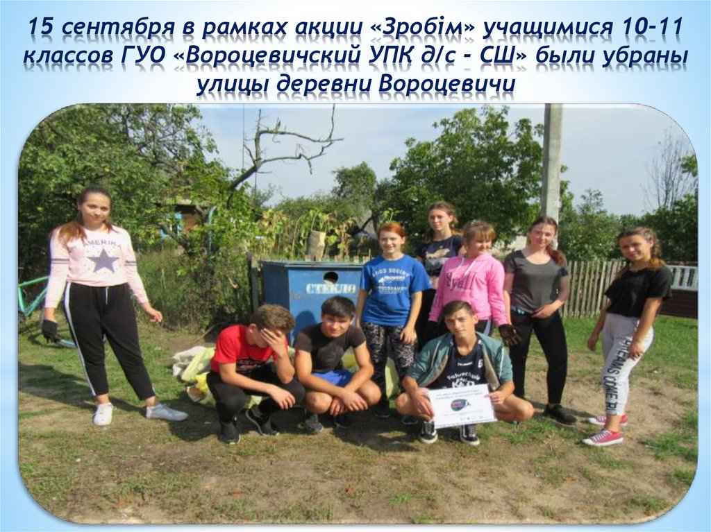 15 сентября в рамках акции «Зробiм» учащимися 10-11 классов ГУО «Вороцевичский УПК д/c - СШ» были убраны улицы деревни