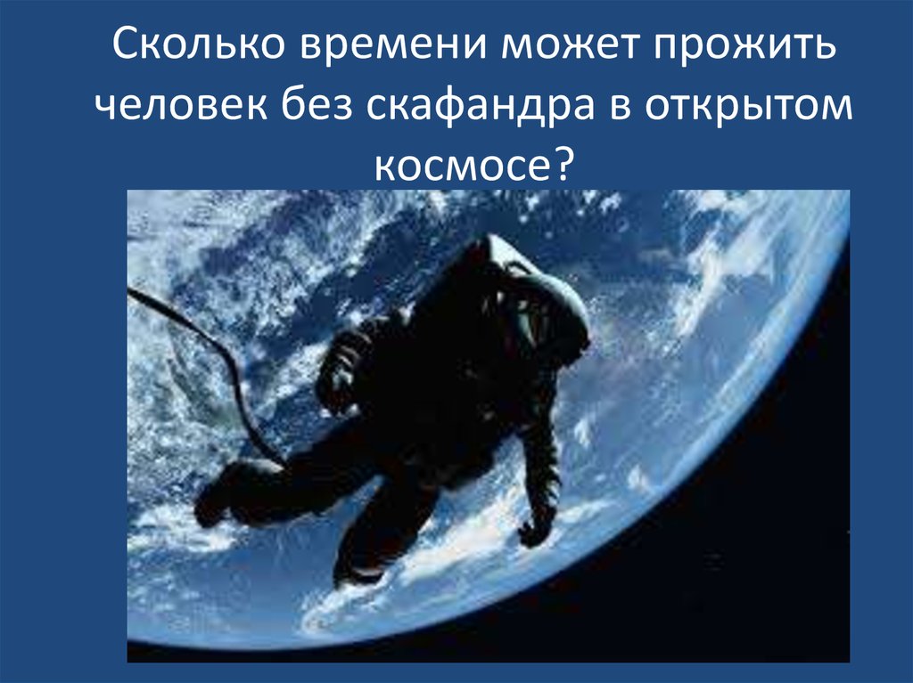 Сколько времени человек был в космосе. Сколько может человек прожить в открытом космосе. Сколько времени человек может прожить в космосе без скафандра. Сколько человек проживет в космосе без скафандра открытом. Сколько времени человек проживет в открытом космосе без скафандра.