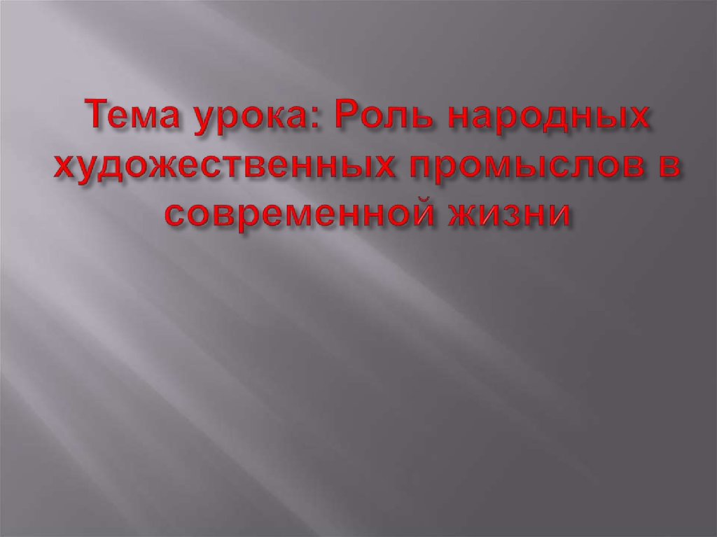 Тема урока: Роль народных художественных промыслов в современной жизни