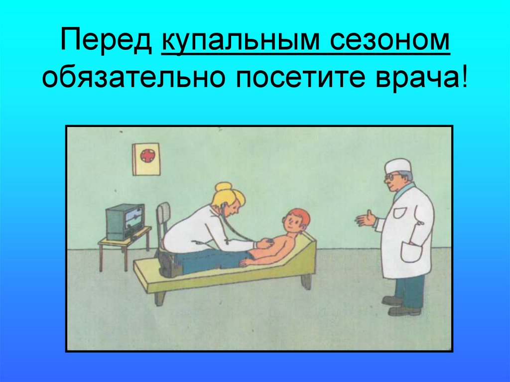 Обязательно посетите. Перед купальным сезоном обязательно посетите врача. Посетить врача перед купальным сезоном.