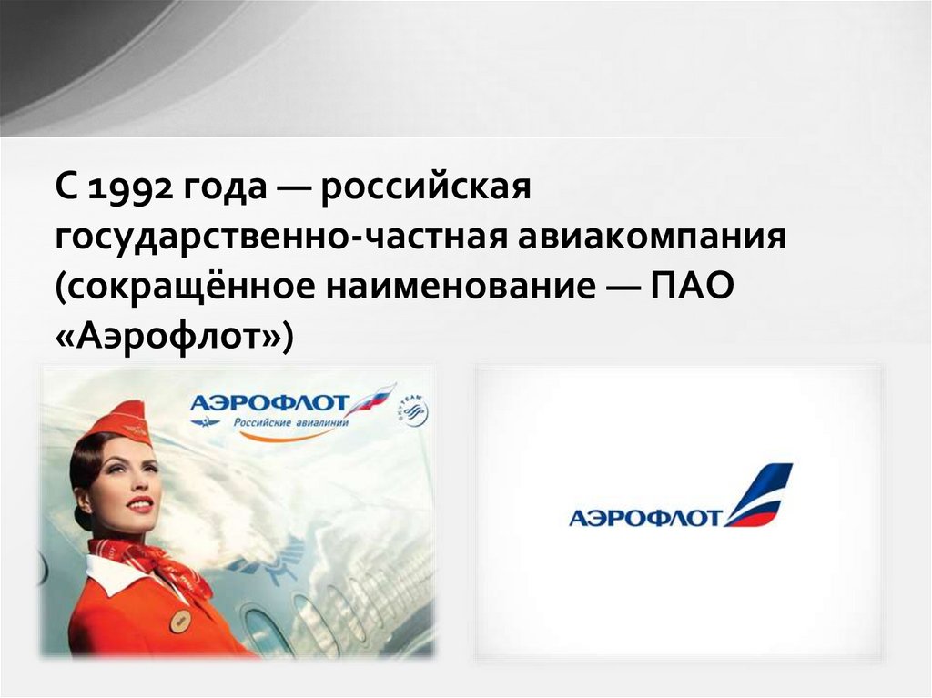 С 1992 года — российская  государственно-частная авиакомпания  (сокращённое наименование — ПАО «Аэрофлот»)