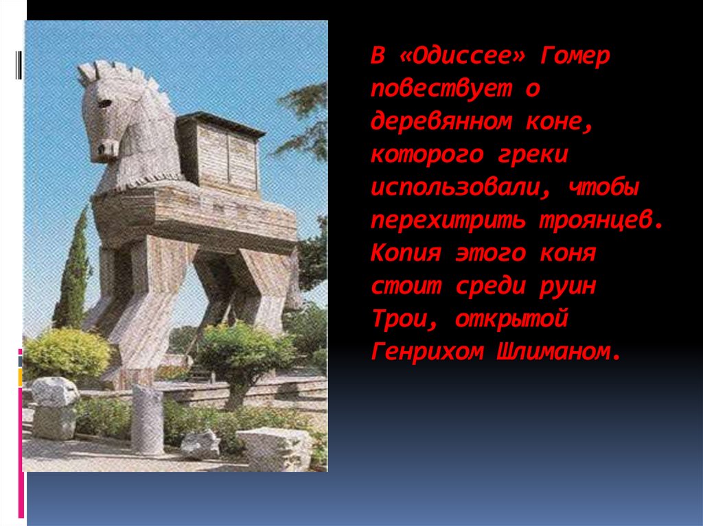 В «Одиссее» Гомер повествует о деревянном коне, которого греки использовали, чтобы перехитрить троянцев. Копия этого коня стоит