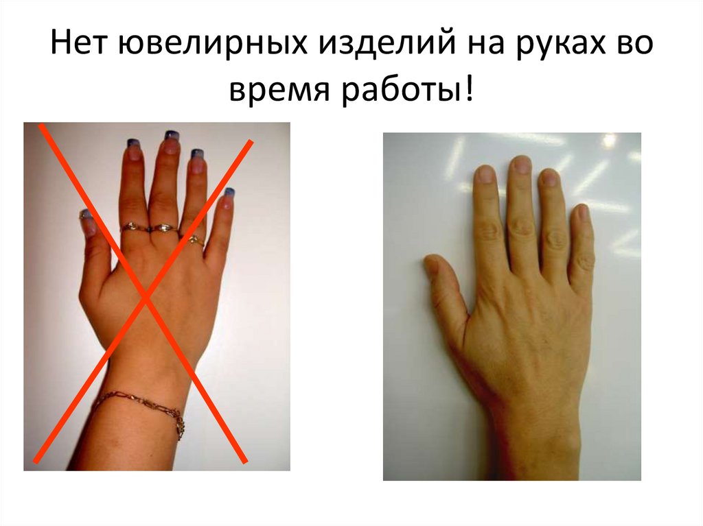 Нет ювелирных изделий на руках во время работы!