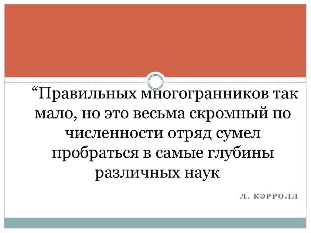 “Правильных многогранников так мало, но это весьма скромный по численности отряд сумел пробраться в самые глубины различных