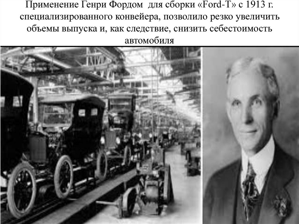 Применение Генри Фордом для сборки «Ford-T» с 1913 г. специализированного конвейера, позволило резко увеличить объемы выпуска