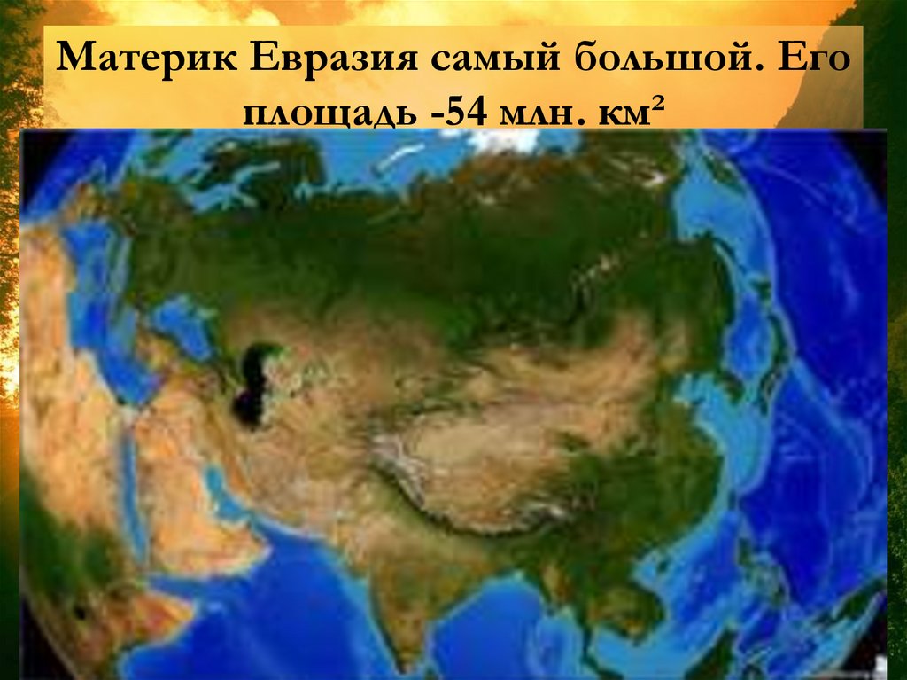 Материк Евразия самый большой. Его площадь -54 млн. км²