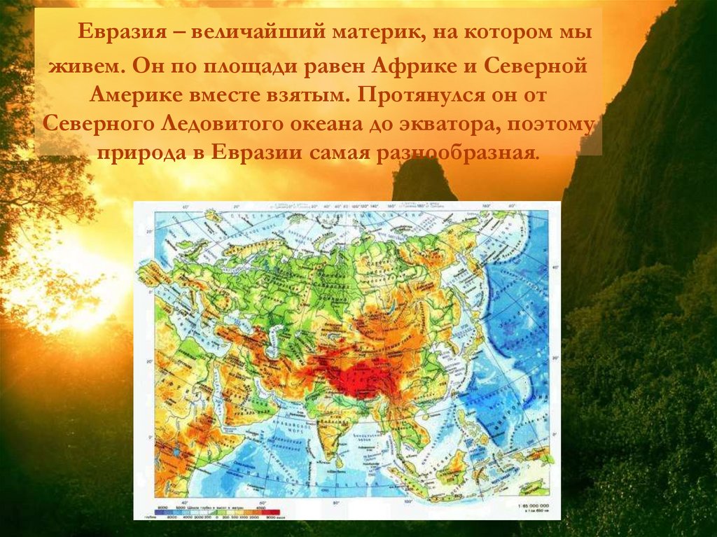 Евразия – величайший материк, на котором мы живем. Он по площади равен Африке и Северной Америке вместе взятым. Протянулся он