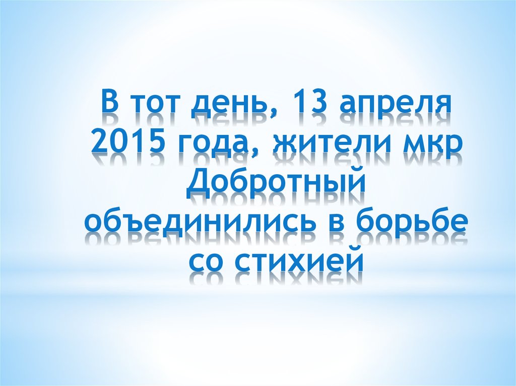 В тот день, 13 апреля 2015 года, жители мкр Добротный объединились в борьбе со стихией