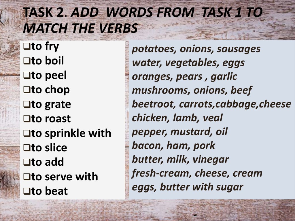 TASK 2. ADD WORDS FROM TASK 1 TO MATCH THE VERBS