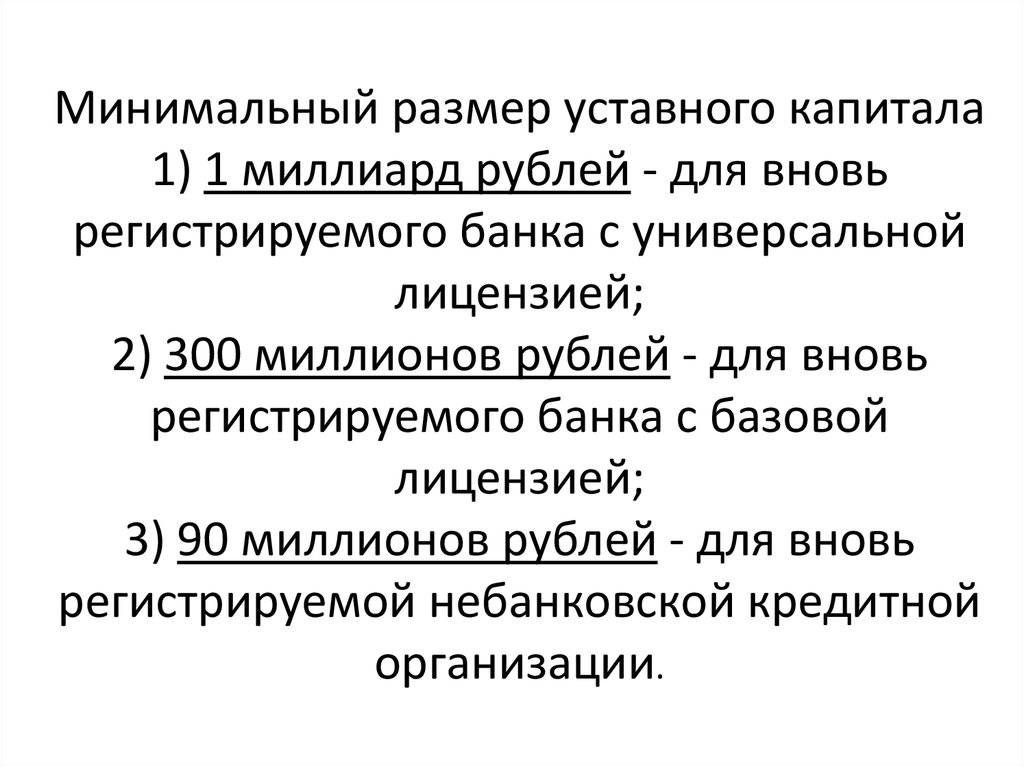 Минимальный размер уставного капитала 1) 1 миллиард рублей - для вновь регистрируемого банка с универсальной лицензией; 2) 300