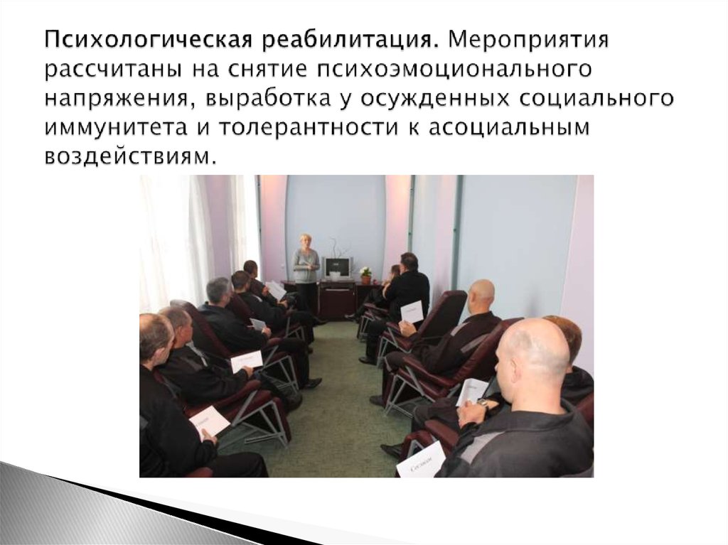 Психологическая реабилитация. Мероприятия рассчитаны на снятие психоэмоционального напряжения, выработка у осужденных