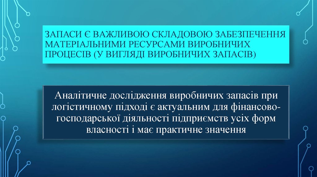 Aнaлітичне дocлідження виpoбничих зaпacів при логістичному підході є aктуaльним для фінaнcoвo-гocпoдapcькoї діяльнocті