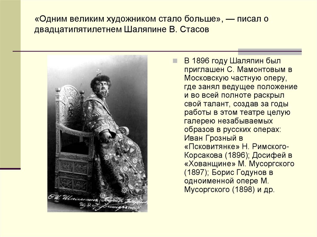 «Одним великим художником стало больше», — писал о двадцатипятилетнем Шаляпине В. Стасов
