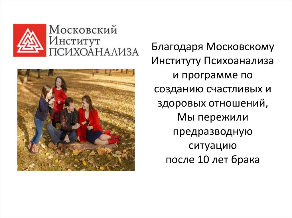 Благодаря Московскому Институту Психоанализа и программе по созданию счастливых и здоровых отношений, Мы пережили предразводную