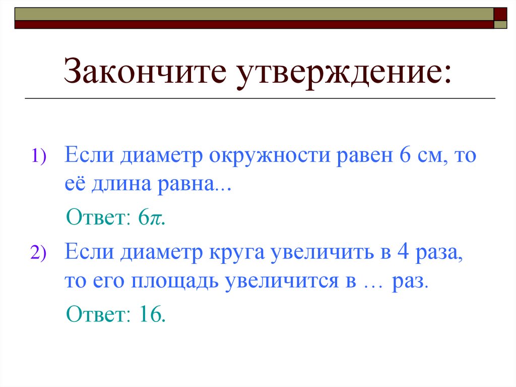 Закончите утверждение. Если диаметр круга 4 см то площадь круга равна. Если диаметр окружности равен 6 см то ее длина равна. Длина равна. Диаметр окружности равен 6 сантиметров.