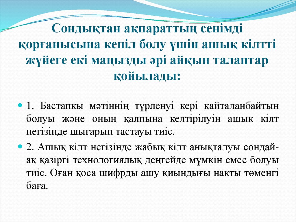 Сондықтан ақпараттың сенімді қорғанысына кепіл болу үшін ашық кілтті жүйеге екі маңызды әрі айқын талаптар қойылады:
