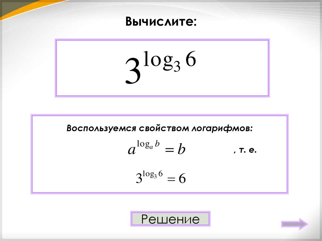 Вычислить 6 5 решение. Понятие логарифма. Вычисления логарифмов в степени. Основное логарифмическое тождество. Логарифмы основное логарифмическое тождество.