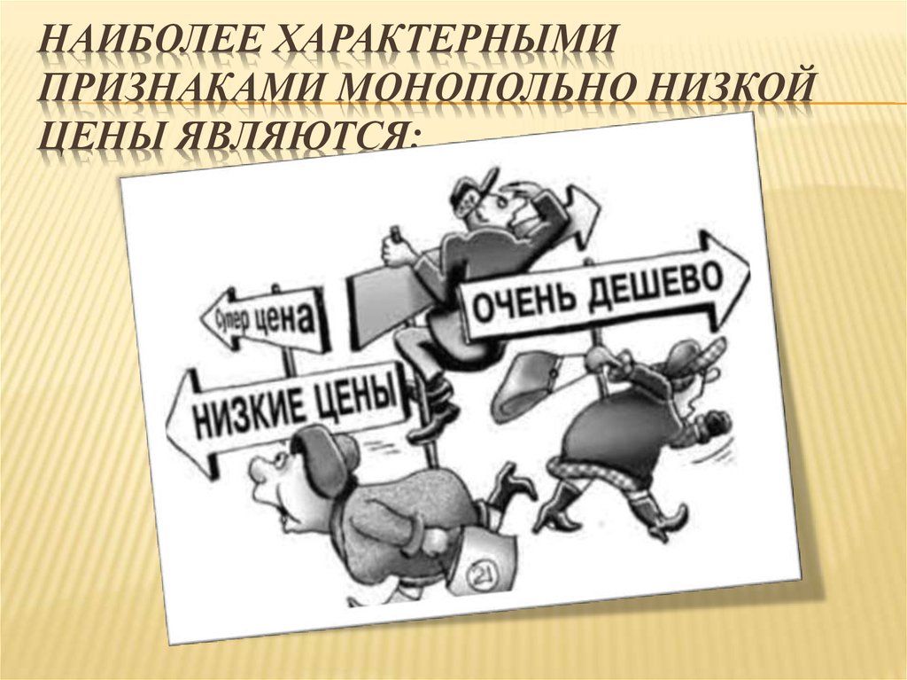 Наиболее характерные. Монопольно низкая цена. Монопольно высокая цена. Монопольно высокая и монопольно низкая цена. Поддержание монопольно высокой или монопольно низкой цены.