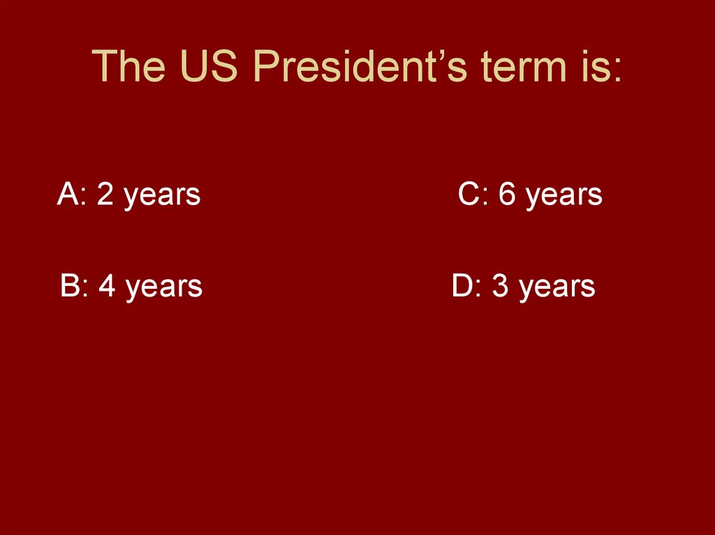 The US President’s term is: