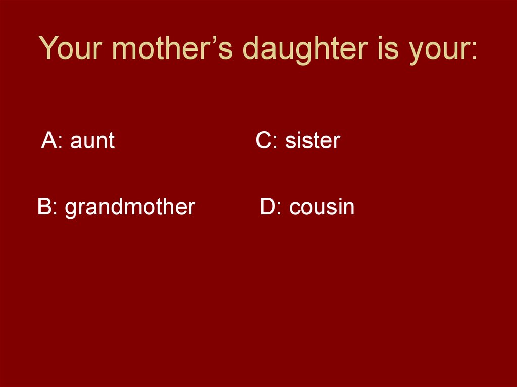 Your mother’s daughter is your: