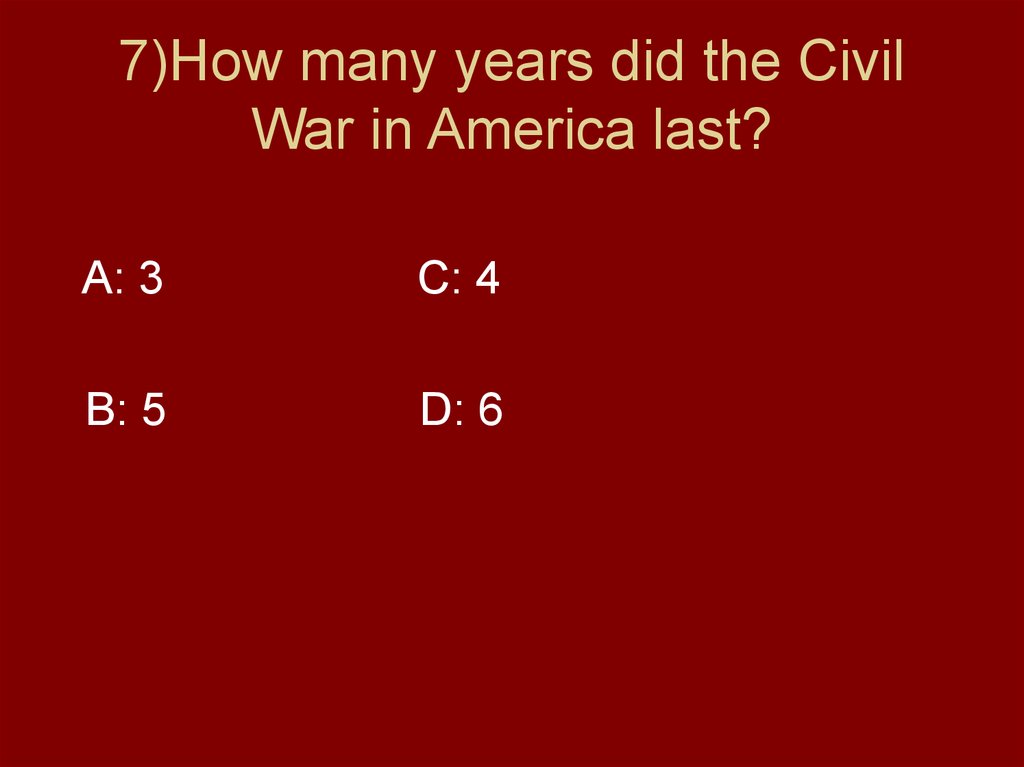 7)How many years did the Civil War in America last?