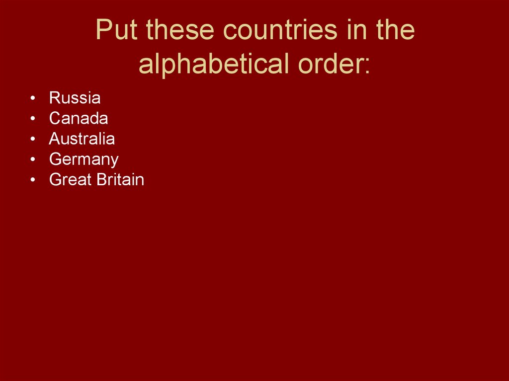 Put these countries in the alphabetical order:
