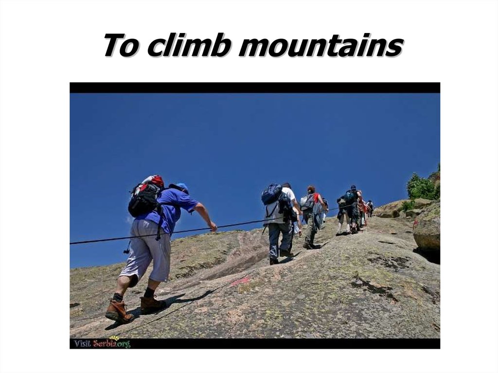 To climb mountains