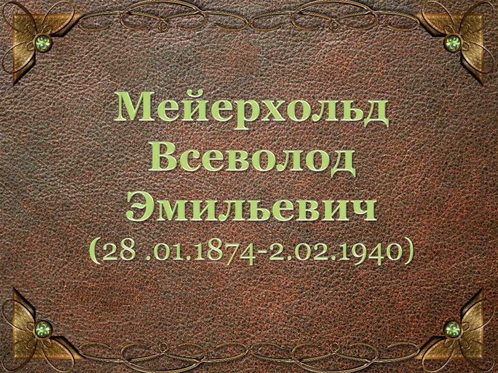 Мейерхольд Всеволод Эмильевич (28 .01.1874-2.02.1940)