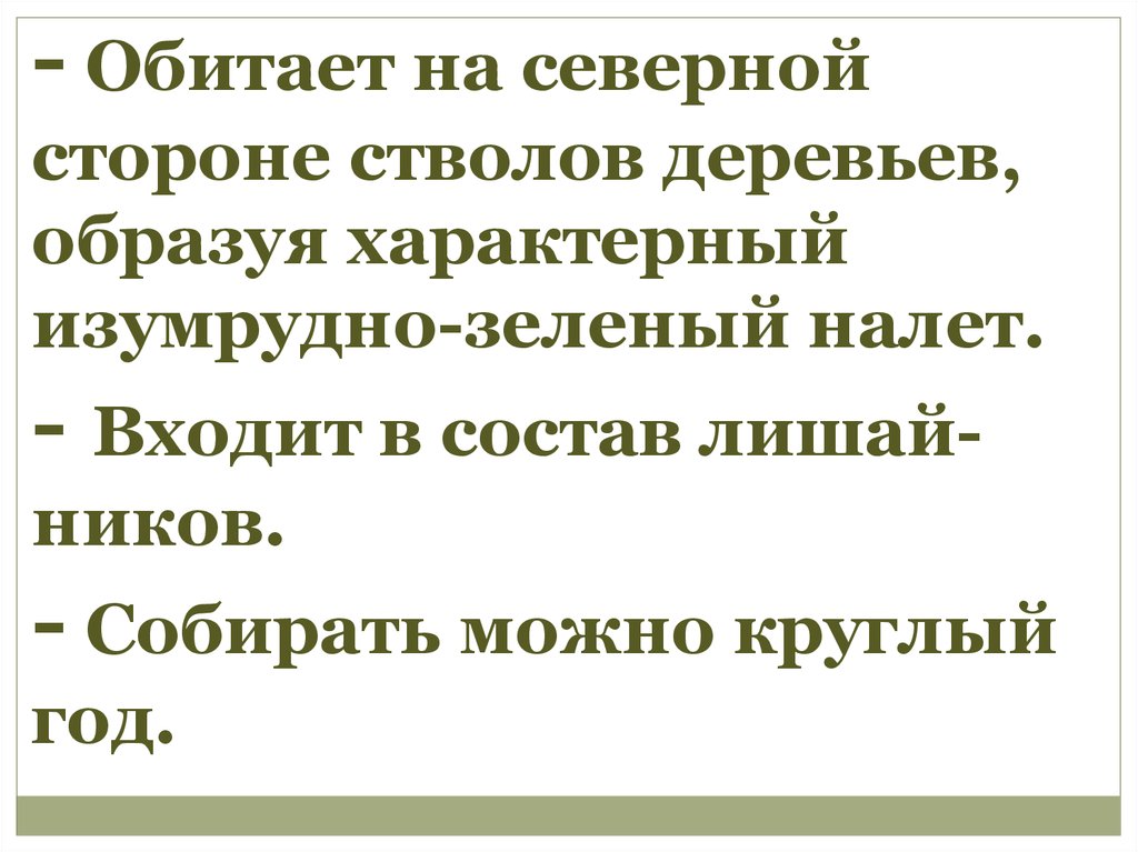 - Обитает на северной стороне стволов деревьев, образуя характерный изумрудно-зеленый налет. - Входит в состав лишай-ников. -