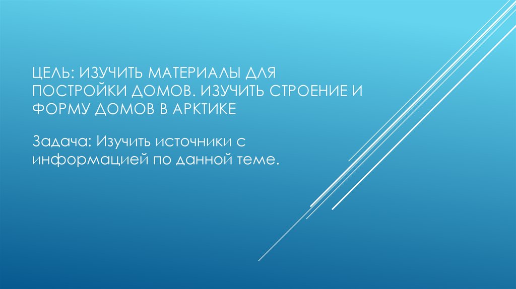 Цель: изучить материалы для постройки домов. изучить строение и форму домов в Арктике