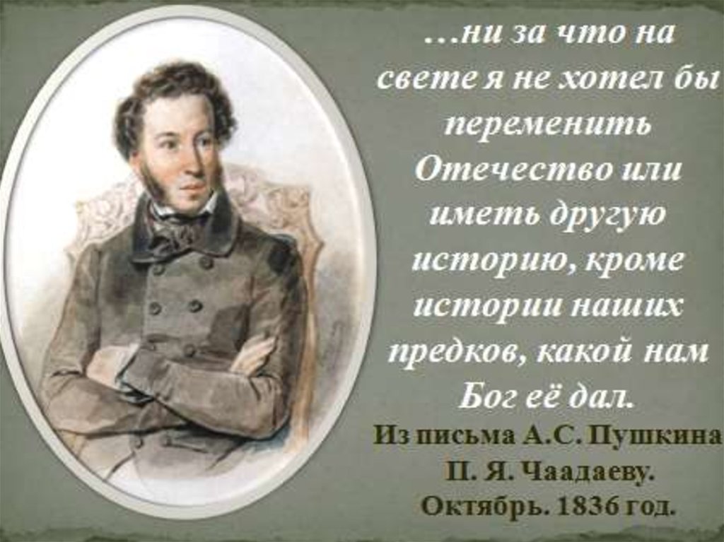 Кроме истории. Пушкин ни за что на свете я не хотел бы переменить Отечество. Письмо Пушкина к Чаадаеву. Пушкин из письма Чаадаеву. Клянусь честью,... А.С. Пушкин.