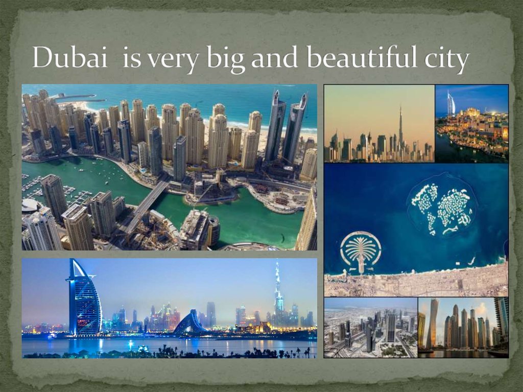 Dubai is very big and beautiful city