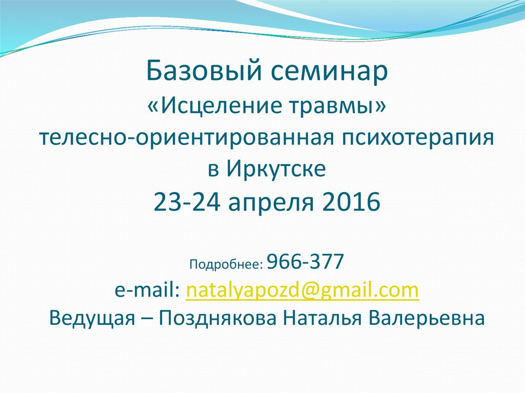 Базовый семинар «Исцеление травмы» телесно-ориентированная психотерапия в Иркутске 23-24 апреля 2016 Подробнее: 966-377 e-mail: