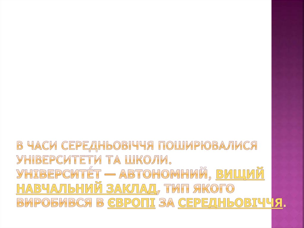 В часи середньовіччя поширювалися університети та школи. Університе́т — автономний, вищий навчальний заклад, тип якого