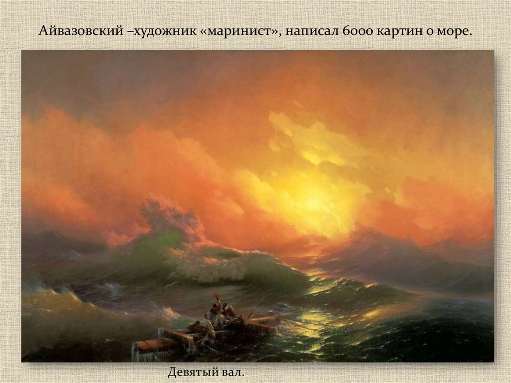 Айвазовский –художник «маринист», написал 6000 картин о море.